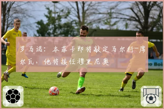 罗马诺：本菲卡即将敲定马尔科-席尔瓦，他将接任穆里尼奥