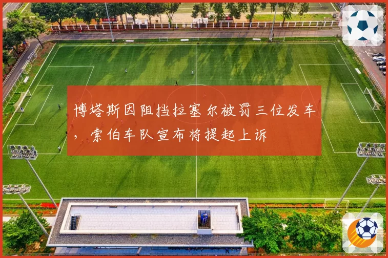 博塔斯因阻挡拉塞尔被罚三位发车，索伯车队宣布将提起上诉