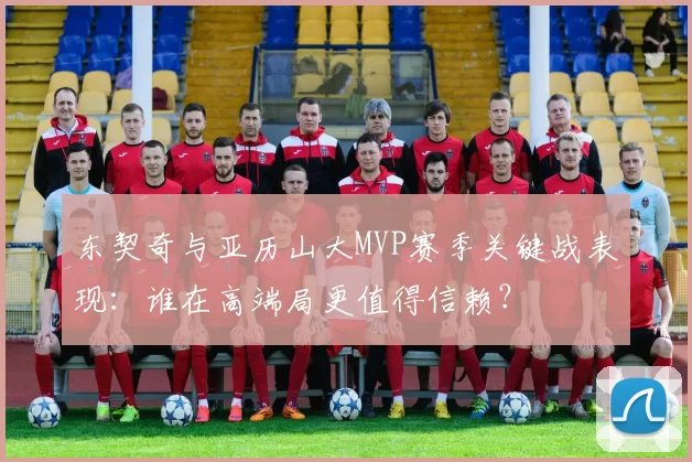 东契奇与亚历山大MVP赛季关键战表现:谁在高端局更值得信赖?