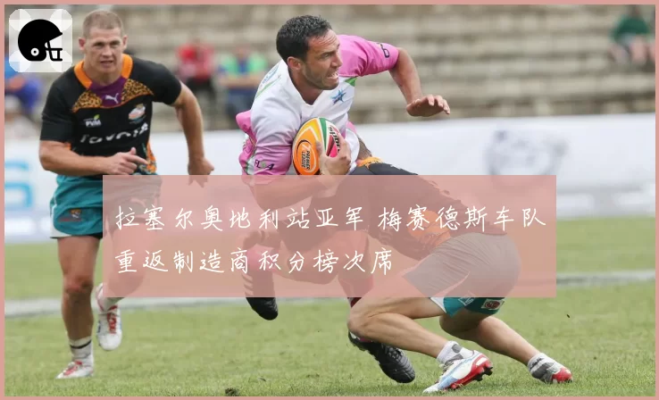 拉塞尔奥地利站亚军 梅赛德斯车队重返制造商积分榜次席